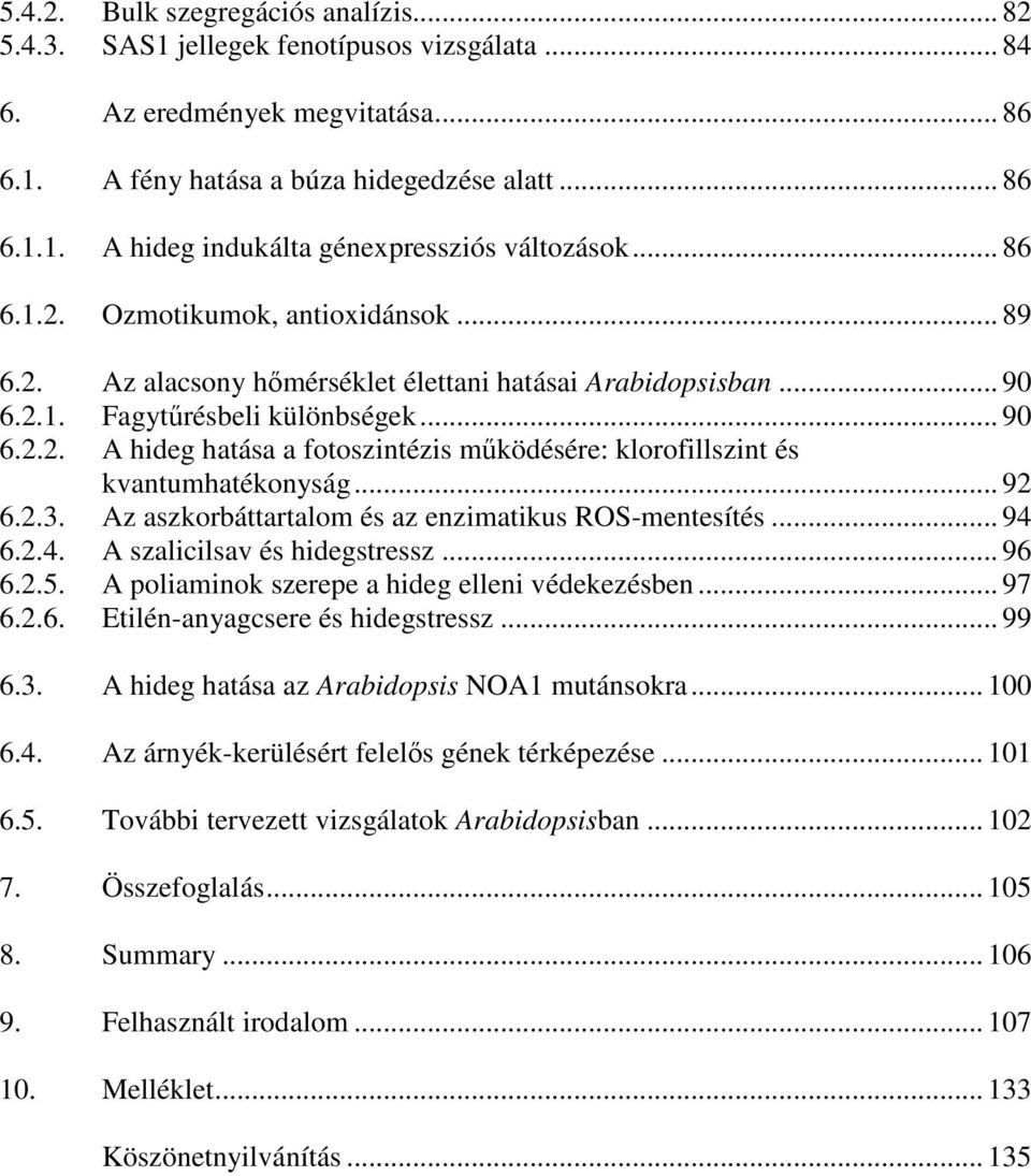 .. 92 6.2.3. Az aszkorbáttartalom és az enzimatikus ROS-mentesítés... 94 6.2.4. A szalicilsav és hidegstressz... 96 6.2.5. A poliaminok szerepe a hideg elleni védekezésben... 97 6.2.6. Etilén-anyagcsere és hidegstressz.