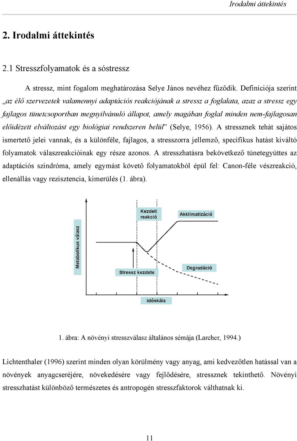 nem-fajlagosan előidézett elváltozást egy iológiai rendszeren elül (Selye, 1956).