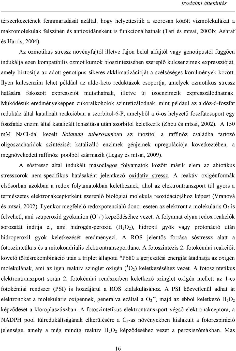 Az ozmotikus stressz növényfajtól illetve fajon elül alfajtól vagy genotípustól függően indukálja ezen kompatiilis ozmotikumok ioszintéziséen szereplő kulcsenzimek expresszióját, amely iztosítja az