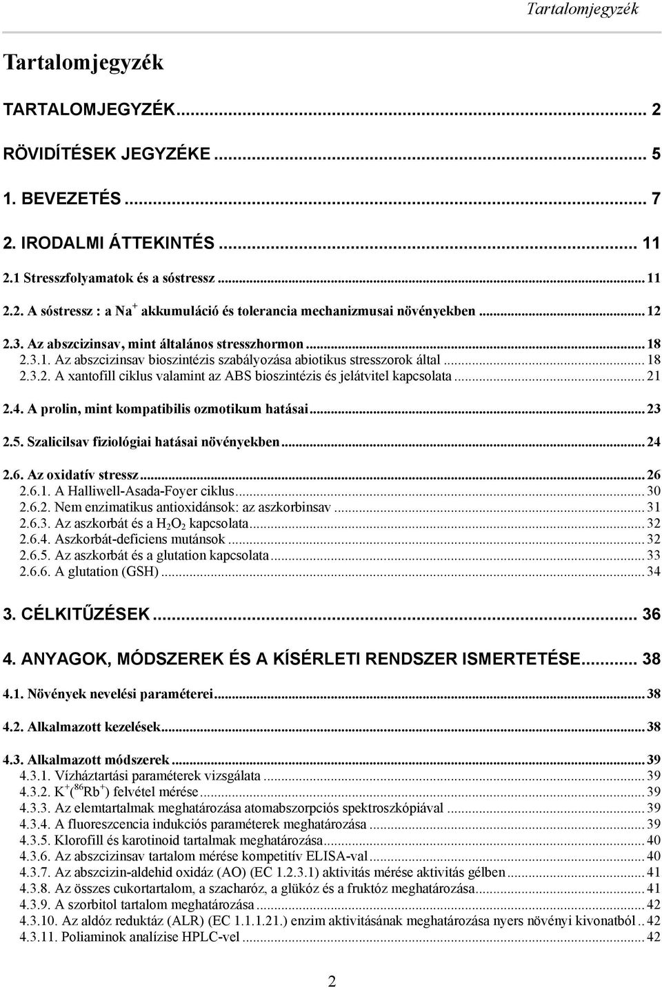.. 21 2.4. A prolin, mint kompatiilis ozmotikum hatásai... 23 2.5. Szalicilsav fiziológiai hatásai növényeken... 24 2.6. Az oxidatív stressz... 26 2.6.1. A Halliwell-Asada-Foyer ciklus... 3 2.6.2. Nem enzimatikus antioxidánsok: az aszkorinsav.