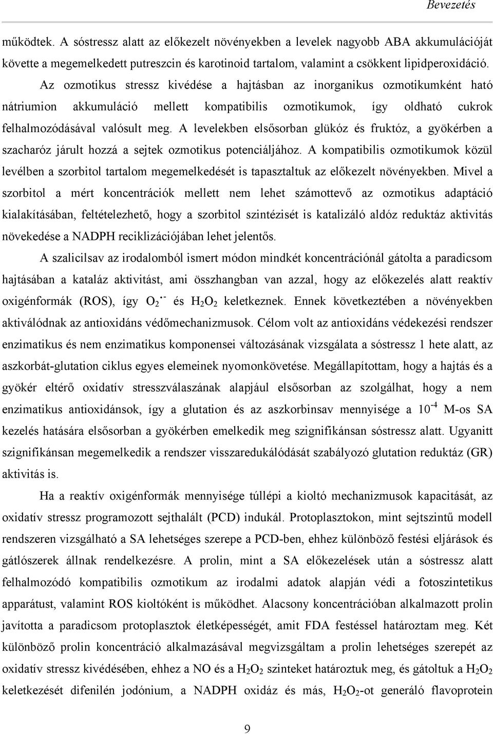 A leveleken elsősoran glükóz és fruktóz, a gyökéren a szacharóz járult hozzá a sejtek ozmotikus potenciáljához.