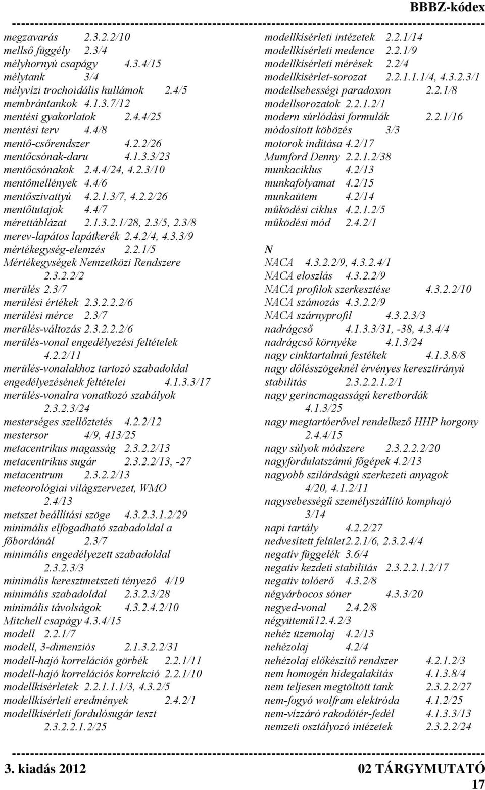 4.4/25 modern súrlódási formulák 2.2.1/16 mentési terv 4.4/8 módosított köbözés 3/3 mentő-csőrendszer 4.2.2/26 motorok indítása 4.2/17 mentőcsónak-daru 4.1.3.3/23 Mumford Denny 2.2.1.2/38 mentőcsónakok 2.