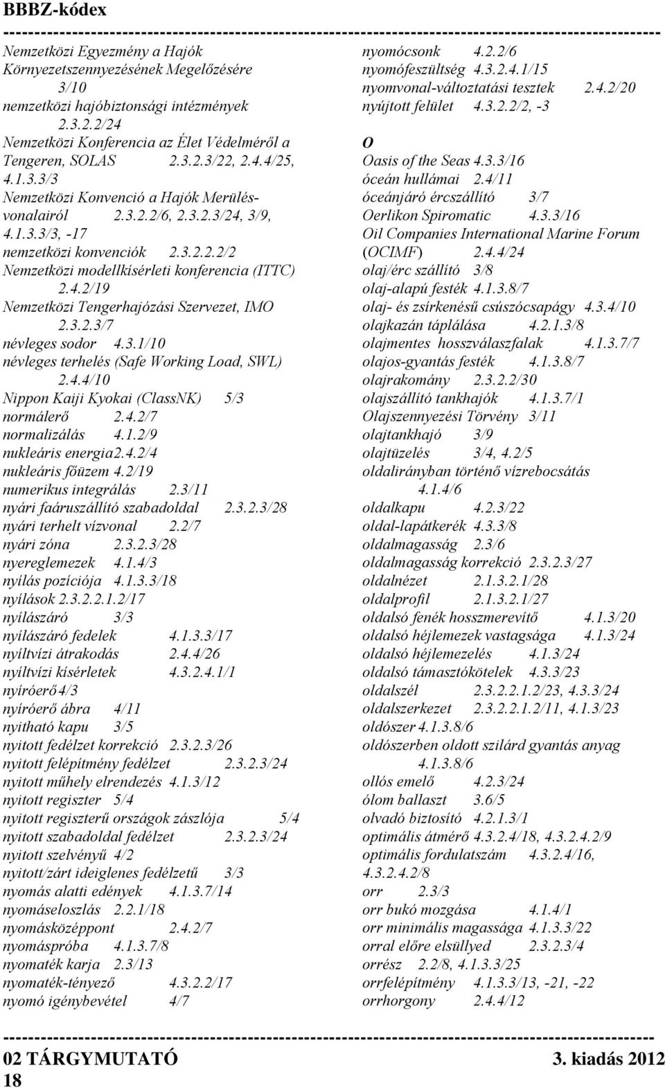 4/11 Nemzetközi Konvenció a Hajók Merülésvonalairól óceánjáró ércszállító 3/7 2.3.2.2/6, 2.3.2.3/24, 3/9, Oerlikon Spiromatic 4.3.3/16 4.1.3.3/3, -17 Oil Companies International Marine Forum nemzetközi konvenciók 2.