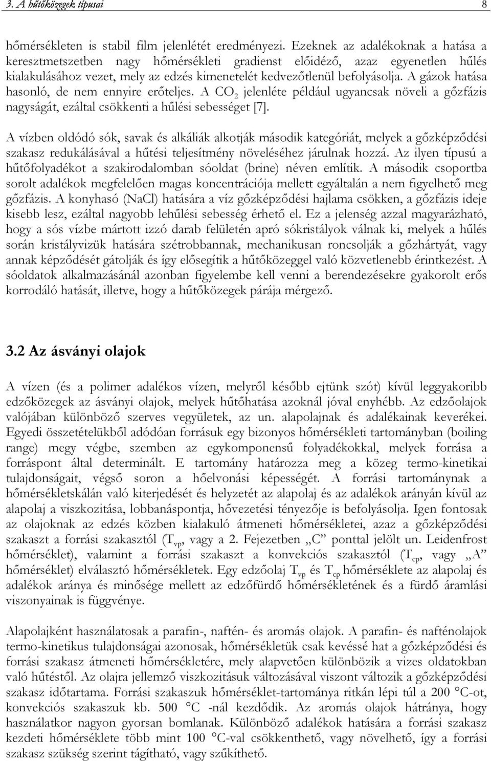 A gázok hatása hasonló, de nem ennyire erıteljes. A CO 2 jelenléte például ugyancsak növeli a gızfázis nagyságát, ezáltal csökkenti a hőlési sebességet [7].