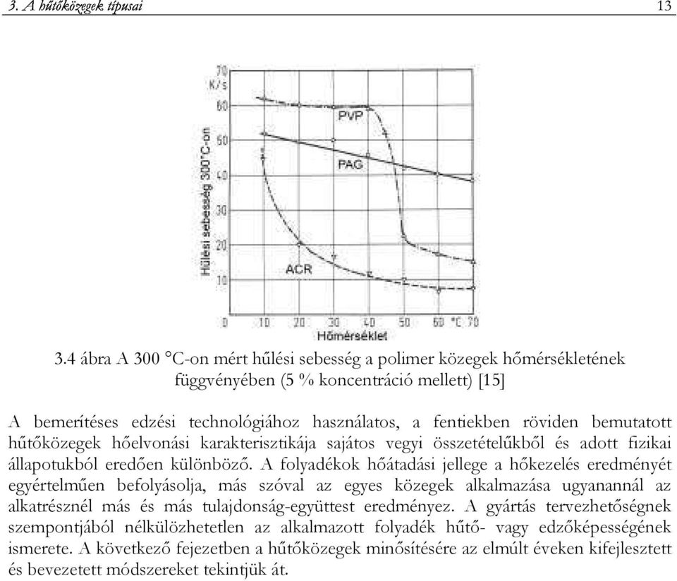 A folyadékok hıátadási jellege a hıkezelés eredményét egyértelmően befolyásolja, más szóval az egyes közegek alkalmazása ugyanannál az alkatrésznél más és más tulajdonság-együttest