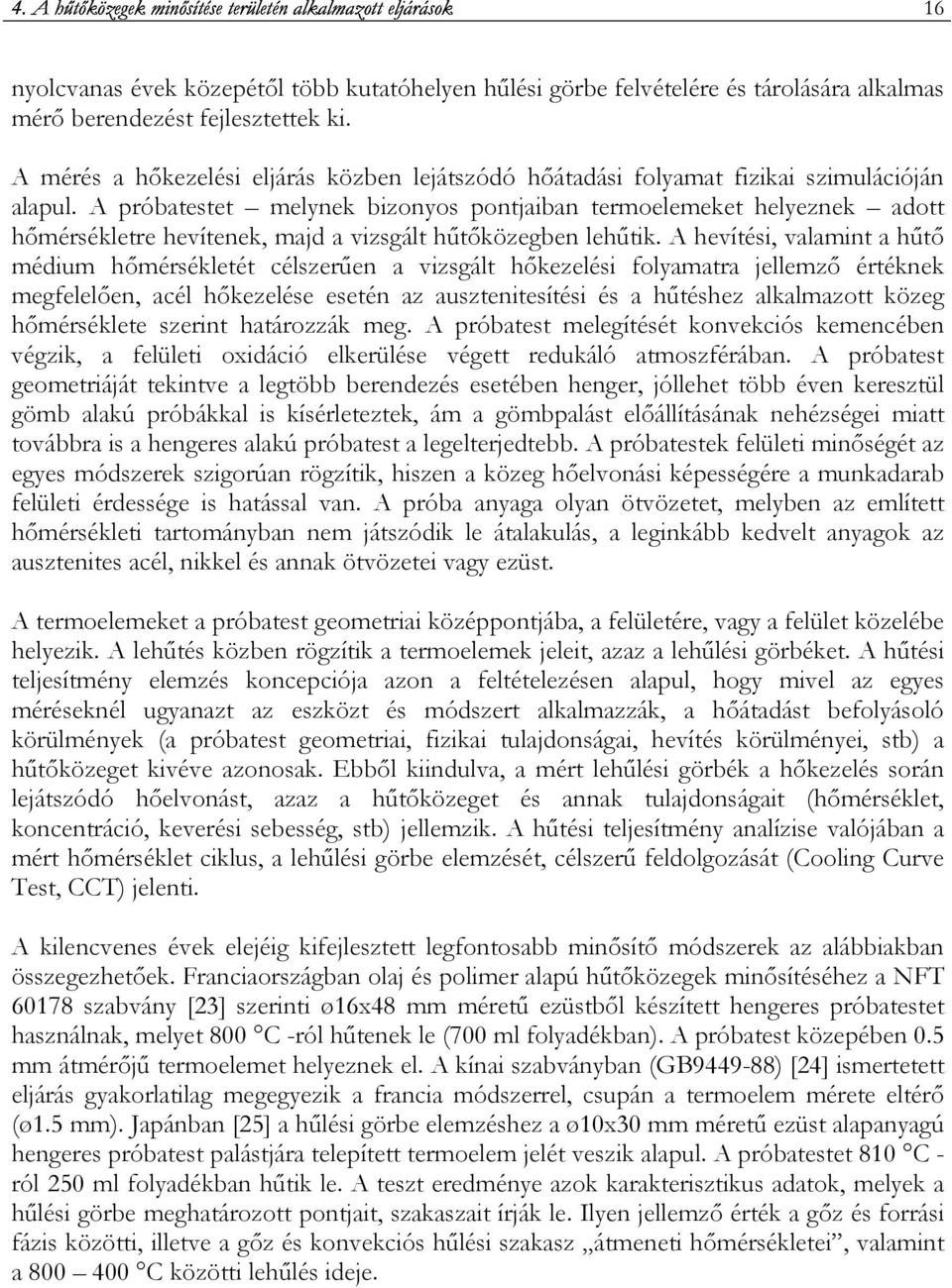 A próbatestet melynek bizonyos pontjaiban termoelemeket helyeznek adott hımérsékletre hevítenek, majd a vizsgált hőtıközegben lehőtik.