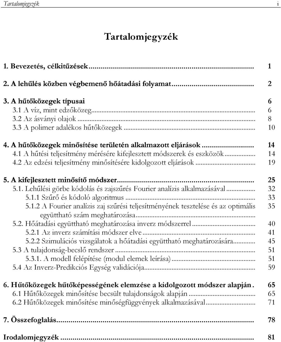 .. 19 LMNOPQRSTRUVWRWWXPYZU[WZX\]UVR^... 25 5.1. Lehőlési görbe kódolás és zajszőrés Fourier analízis alkalmazásával... 32 5.1.1 Szőrı és kódoló algoritmus... 33 5.1.2 A Fourier analízis zaj szőrési teljesítményének tesztelése és az optimális 35 együttható szám meghatározása.