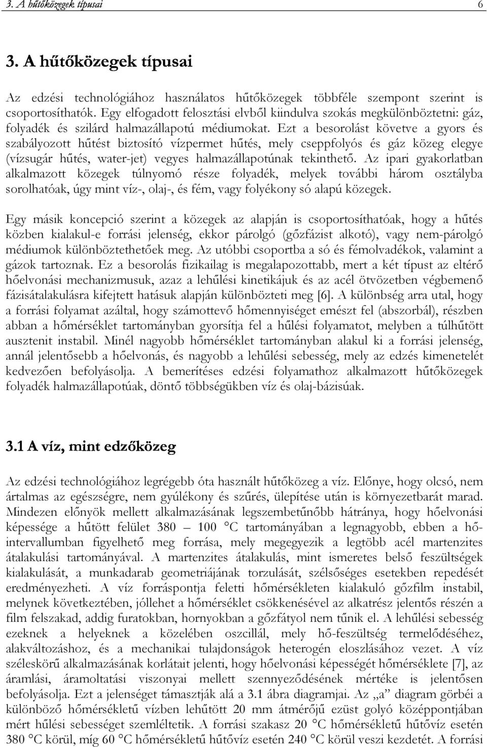 Ezt a besorolást követve a gyors és szabályozott hőtést biztosító vízpermet hőtés, mely cseppfolyós és gáz közeg elegye (vízsugár hőtés, water-jet) vegyes halmazállapotúnak tekinthetı.
