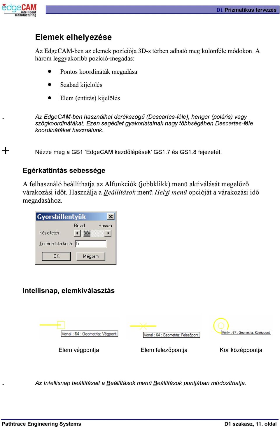 Az EdgeCAM-ben használhat derékszögű (Descartes-féle), henger (poláris) vagy szögkoordinátákat. Ezen segédlet gyakorlatainak nagy többségében Descartes-féle koordinátákat használunk.