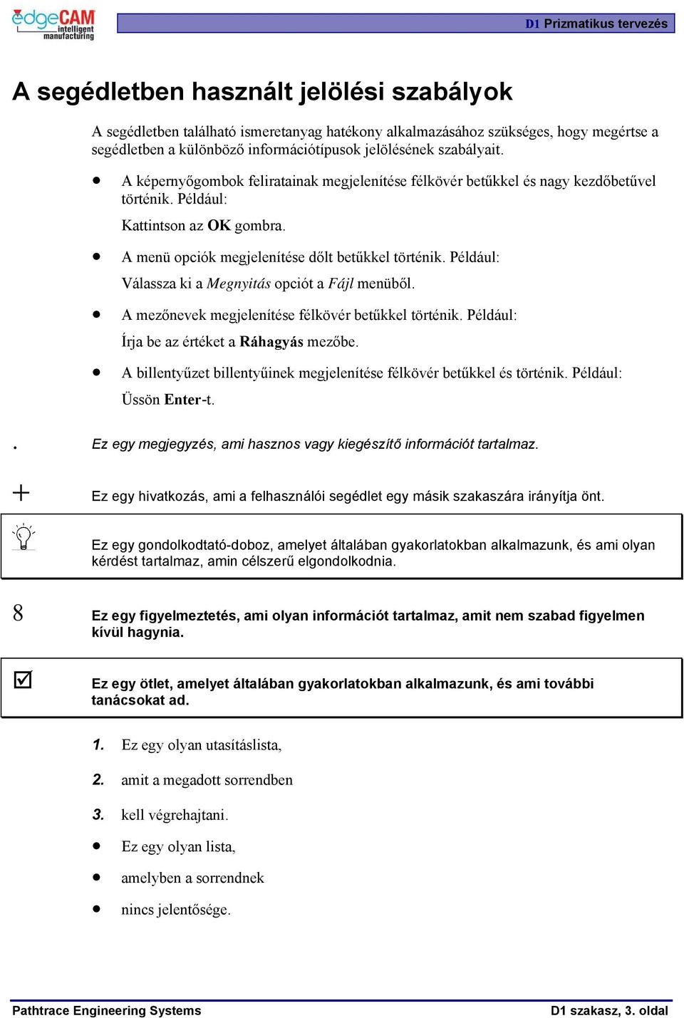 Például: Válassza ki a Megnyitás opciót a Fájl menüből. A mezőnevek megjelenítése félkövér betűkkel történik. Például: Írja be az értéket a Ráhagyás mezőbe.