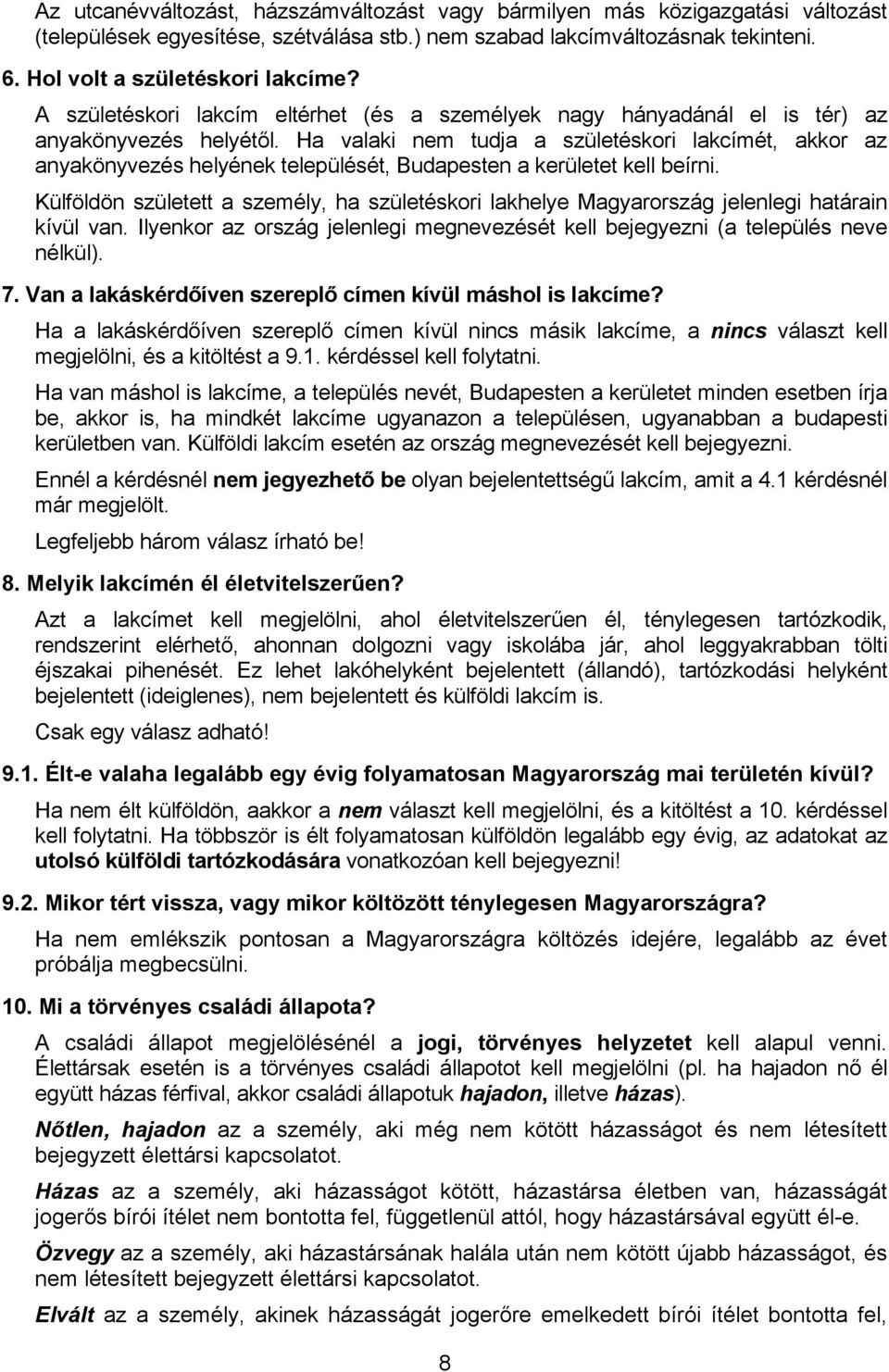 Ha valaki nem tudja a születéskori lakcímét, akkor az anyakönyvezés helyének települését, Budapesten a kerületet kell beírni.