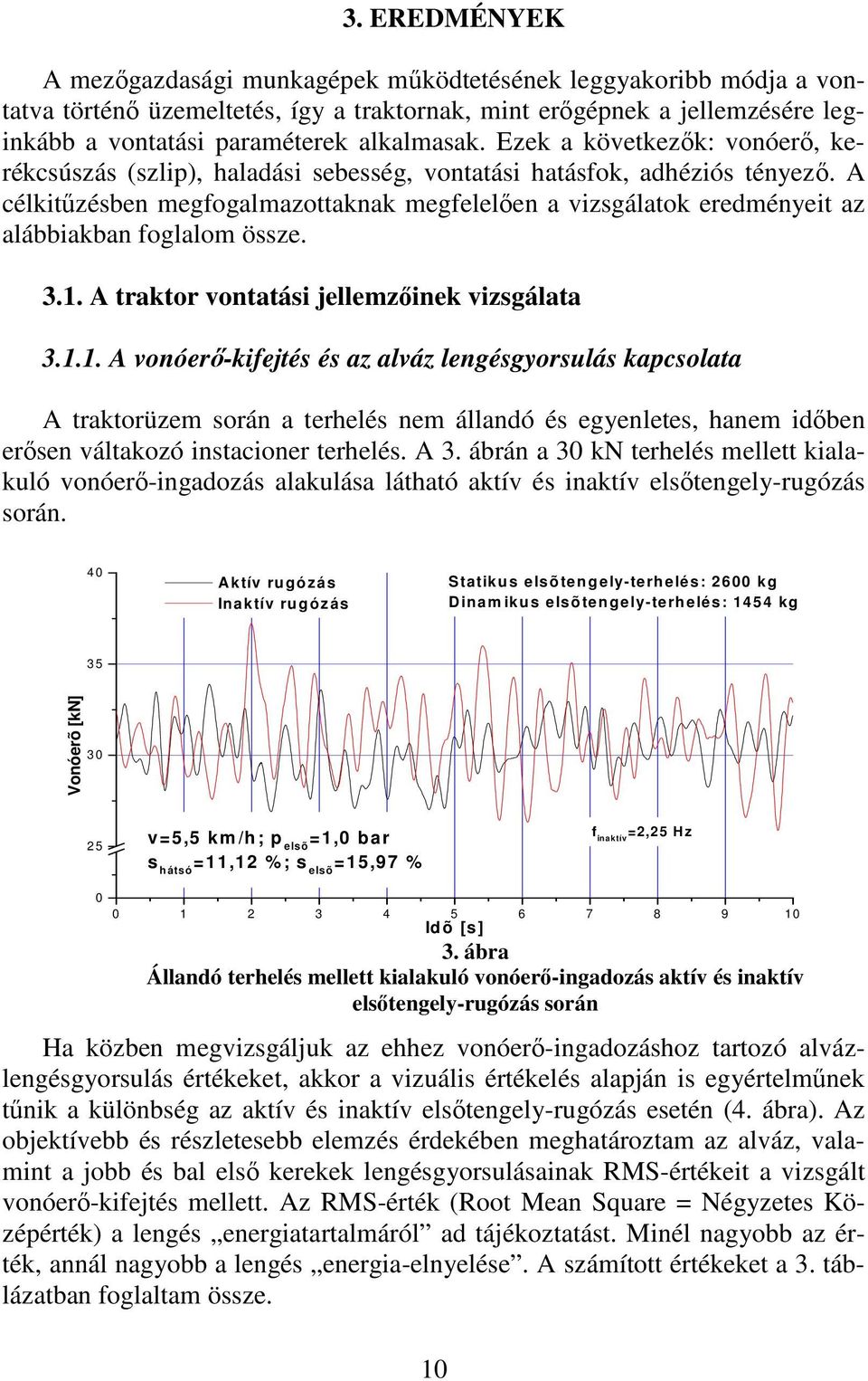 A célkitűzésben megfogalmazottaknak megfelelően a vizsgálatok eredményeit az alábbiakban foglalom össze. 3.1.