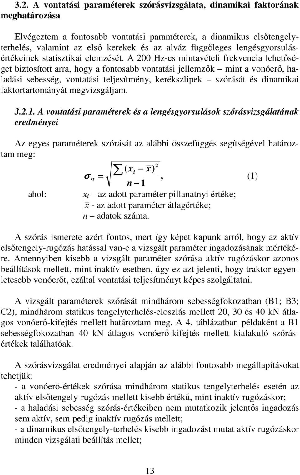 A 00 Hz-es mintavételi frekvencia lehetőséget biztosított arra, hogy a fontosabb vontatási jellemzők mint a vonóerő, haladási sebesség, vontatási teljesítmény, kerékszlipek szórását és dinamikai