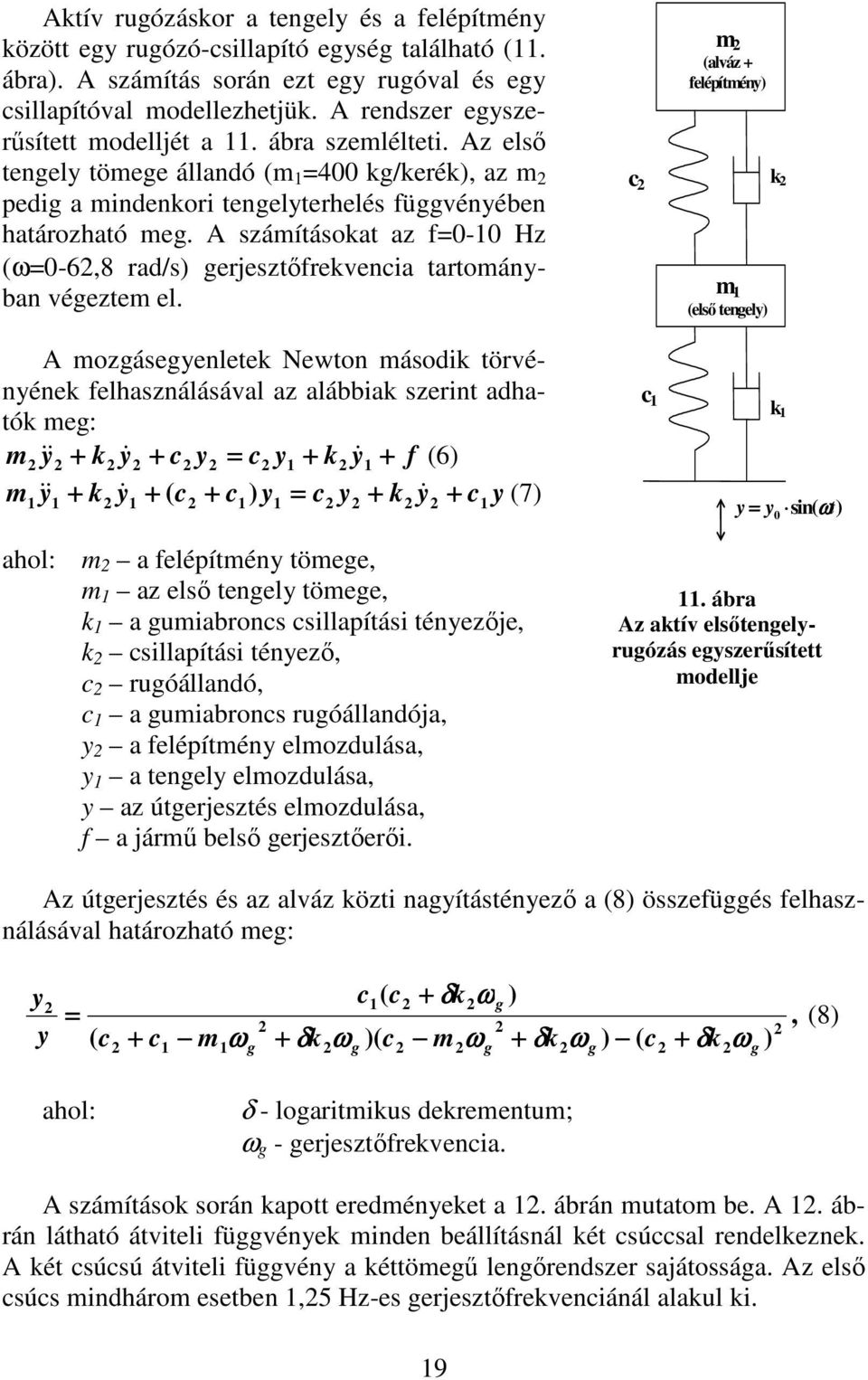A számításokat az f=0-10 Hz (ω=0-6,8 rad/s) gerjesztőfrekvencia tartományban végeztem el.