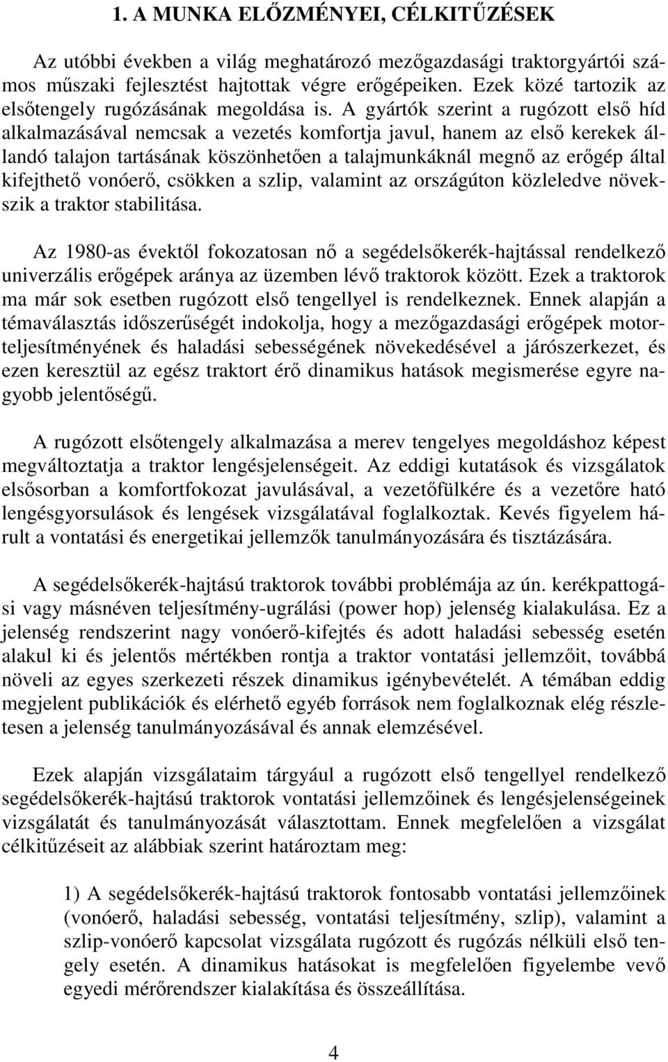 A gyártók szerint a rugózott első híd alkalmazásával nemcsak a vezetés komfortja javul, hanem az első kerekek állandó talajon tartásának köszönhetően a talajmunkáknál megnő az erőgép által kifejthető