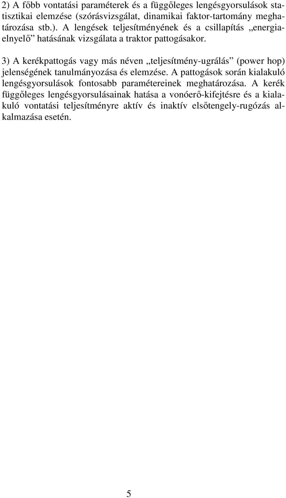 A pattogások során kialakuló lengésgyorsulások fontosabb paramétereinek meghatározása.