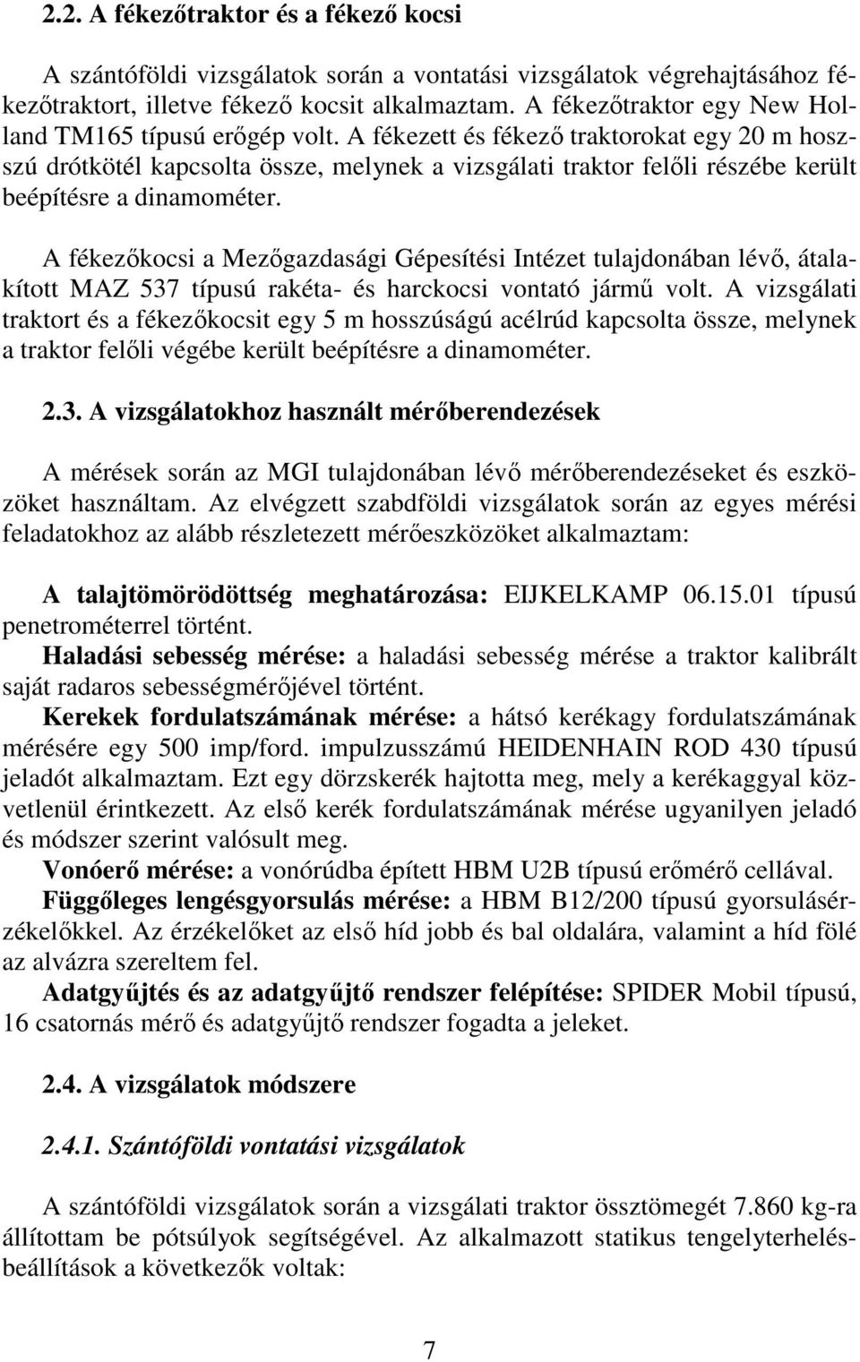 A fékezett és fékező traktorokat egy 0 m hoszszú drótkötél kapcsolta össze, melynek a vizsgálati traktor felőli részébe került beépítésre a dinamométer.