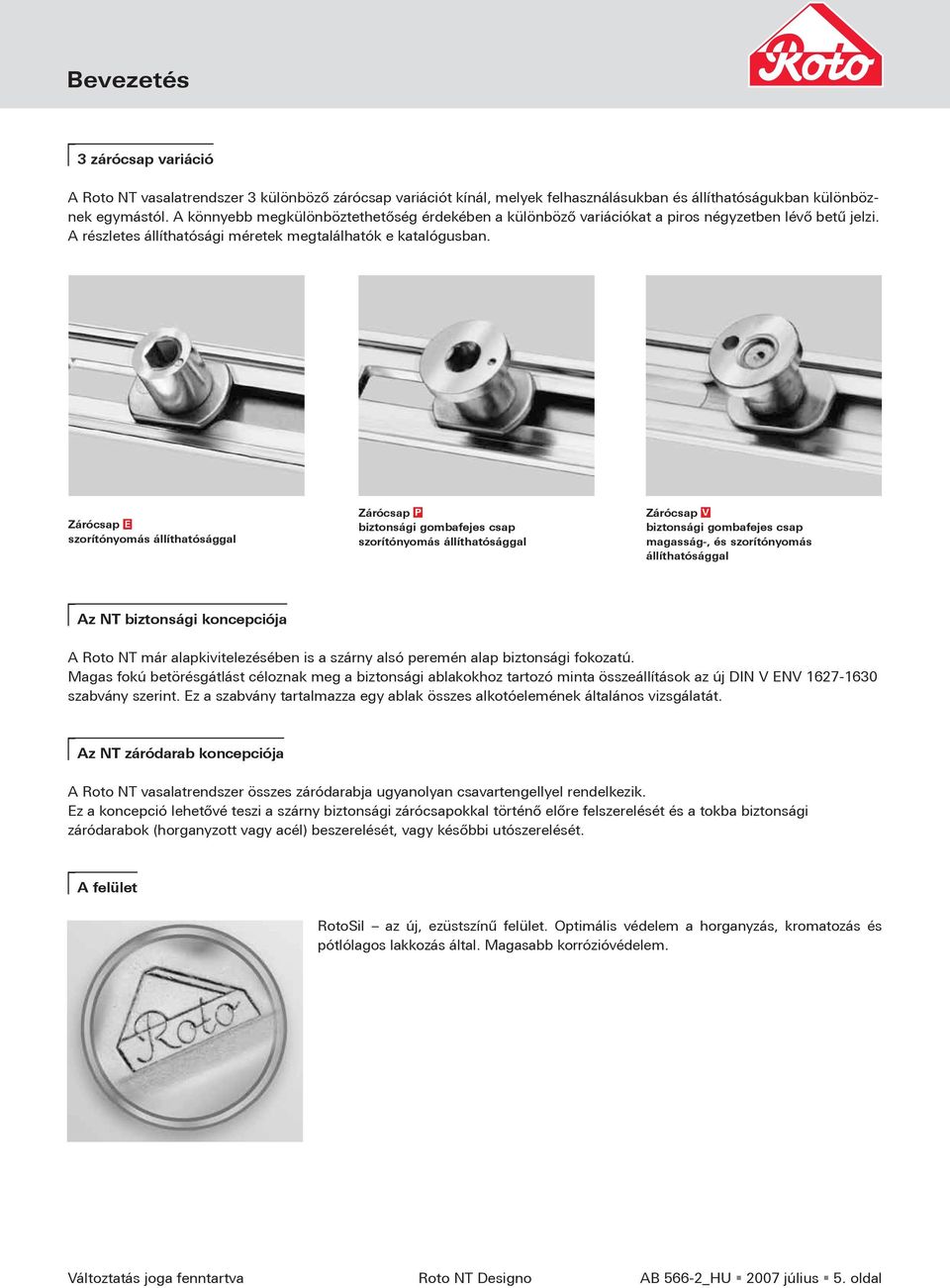 Zárócsap E szorítónyomás állíthatósággal Zárócsap P biztonsági gombafejes csap szorítónyomás állíthatósággal Zárócsap V biztonsági gombafejes csap magasság-, és szorítónyomás állíthatósággal Az NT