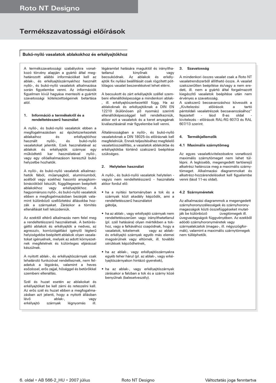 Az információk figyelmen kívül hagyása mentesíti a gyártót szavatossági kötelezettségeinek betartása alól. 1.