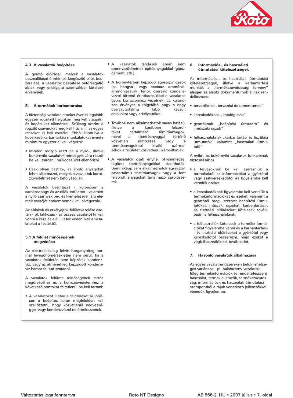 A termékek karbantartása A biztonsági vasalatelemeket évente legalább egyszer rögzített helyükön meg kell vizsgálni és kopásukat ellenőrizni. Szükség szerint a rögzítő csavarokat meg kell húzni ill.