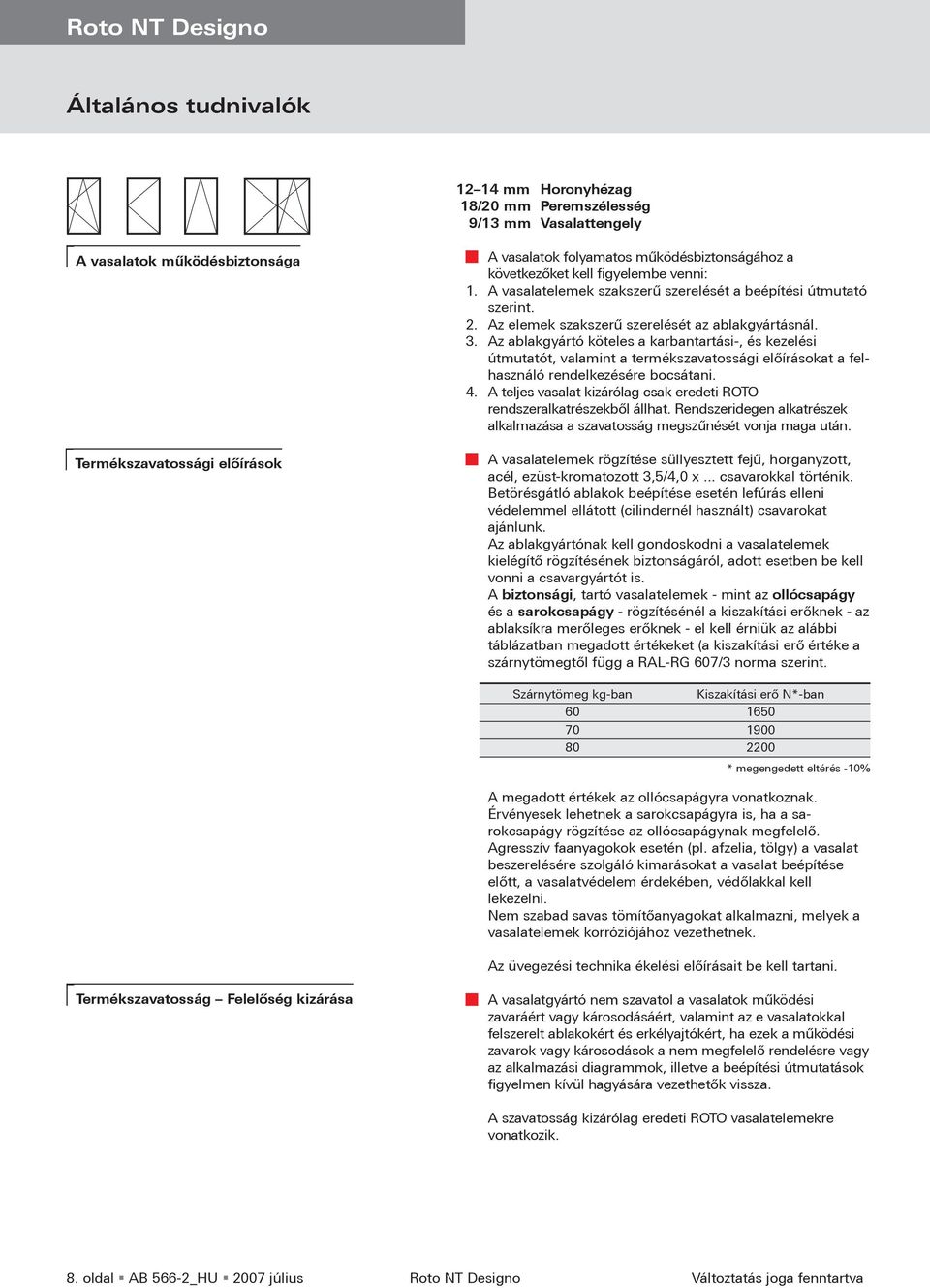 Az ablakgyártó köteles a karbantartási-, és kezelési útmutatót, valamint a termékszavatossági előírásokat a felhasználó rendelkezésére bocsátani. 4.