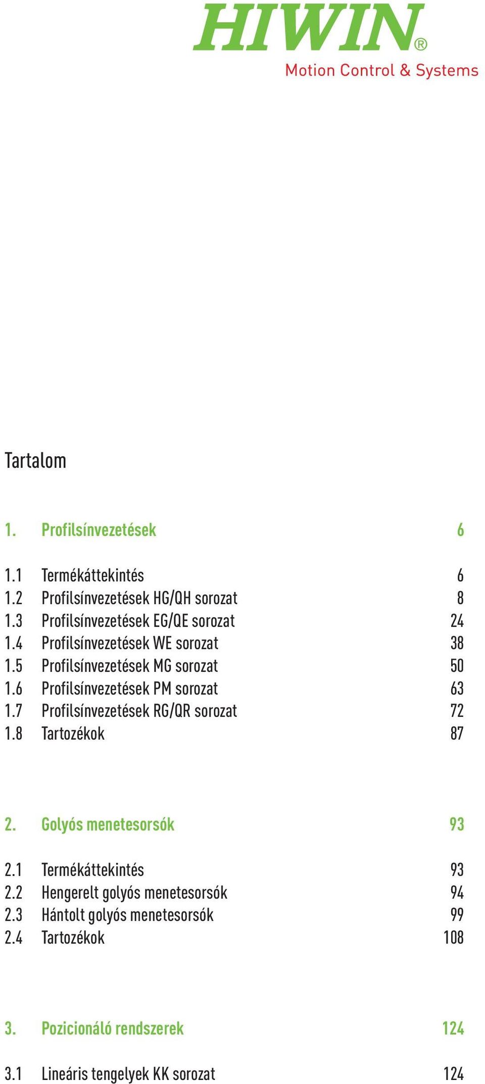 6 Profilsínvezetések PM sorozat 63 1.7 Profilsínvezetések RG/QR sorozat 72 1.8 Tartozékok 87 2. Golyós menetesorsók 93 2.