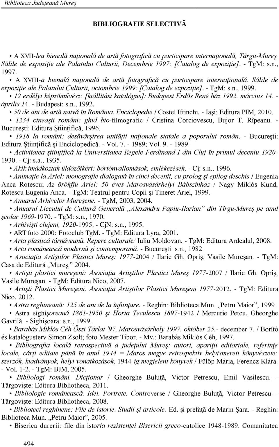Sălile de expoziţie ale Palatului Culturii, octombrie 1999: [Catalog de expoziţie]. - TgM: s.n., 1999. 12 erdélyi képzőművész: [kiállítási katalógus]: Budapest Erdős René ház 1992. március 14.