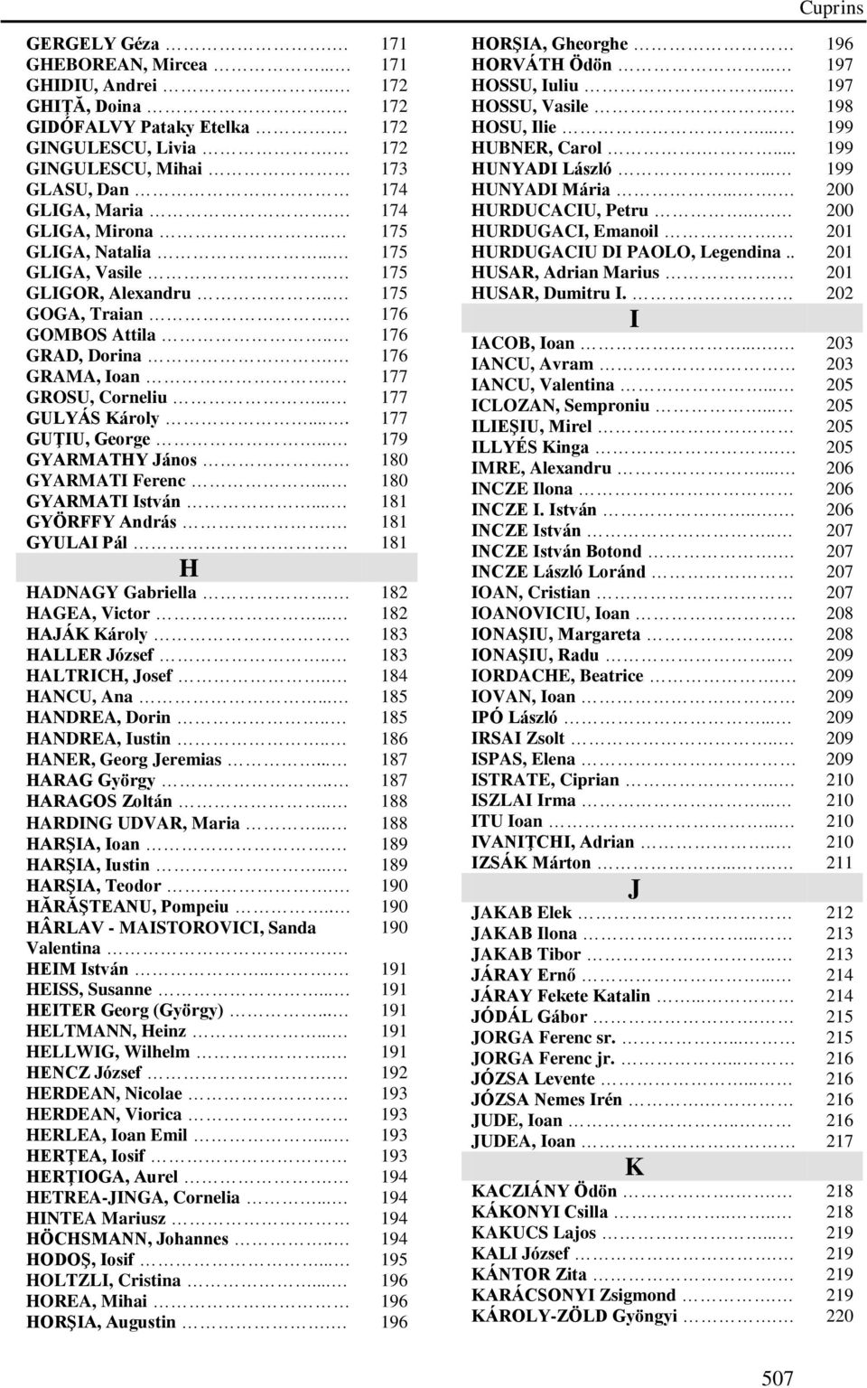 ... 177 GUŢIU, George... 179 GYARMATHY János. 180 GYARMATI Ferenc... 180 GYARMATI István... 181 GYÖRFFY András. 181 GYULAI Pál 181 H HADNAGY Gabriella. 182 HAGEA, Victor.