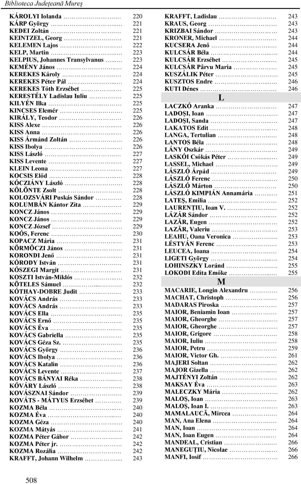 .. 226 KISS Ármánd Zoltán.. 226 KISS Ibolya.. 226 KISS László. 227 KISS Levente... 227 KLEIN Leona.. 227 KOCSIS Előd... 228 KÓCZIÁNY László. 228 KÖLÖNTE Zsolt. 228 KOLOZSVÁRI Puskás Sándor.