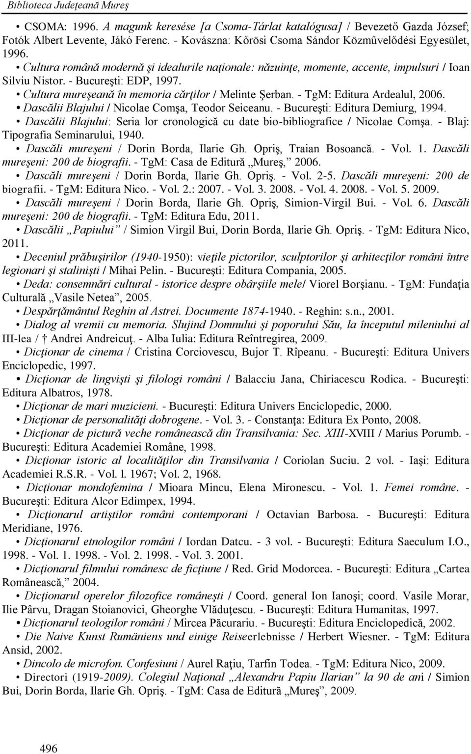 Cultura mureşeană în memoria cărţilor / Melinte Şerban. - TgM: Editura Ardealul, 2006. Dascălii Blajului / Nicolae Comşa, Teodor Seiceanu. - Bucureşti: Editura Demiurg, 1994.