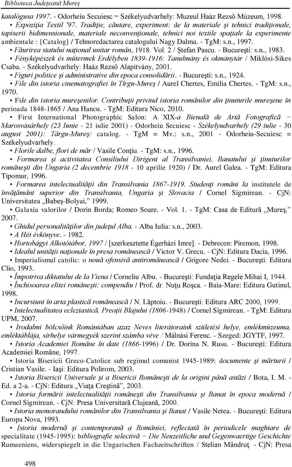 Tehnoredactarea catalogului Nagy Dalma. - TgM: s.n., 1997. Făurirea statului naţional unitar român, 1918. Vol. 2 / Ştefan Pascu. - Bucureşti: s.n., 1983.
