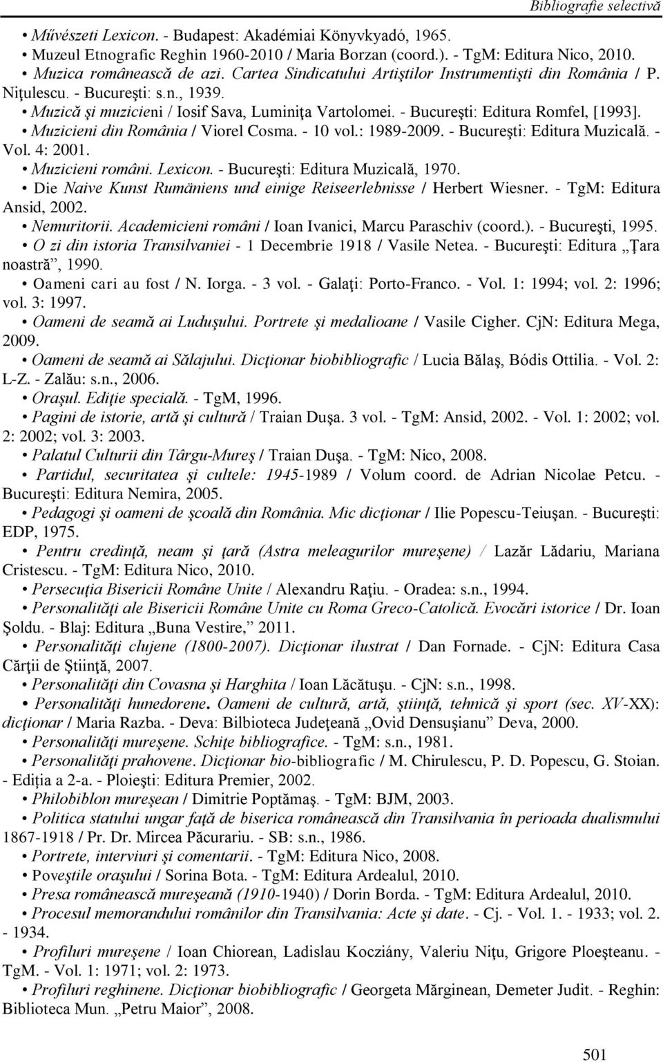 Muzicieni din România / Viorel Cosma. - 10 vol.: 1989-2009. - Bucureşti: Editura Muzicală. - Vol. 4: 2001. Muzicieni români. Lexicon. - Bucureşti: Editura Muzicală, 1970.