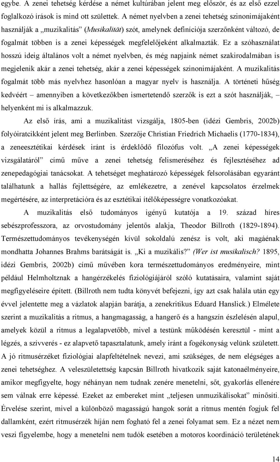 alkalmazták. Ez a szóhasználat hosszú ideig általános volt a német nyelvben, és még napjaink német szakirodalmában is megjelenik akár a zenei tehetség, akár a zenei képességek szinonimájaként.