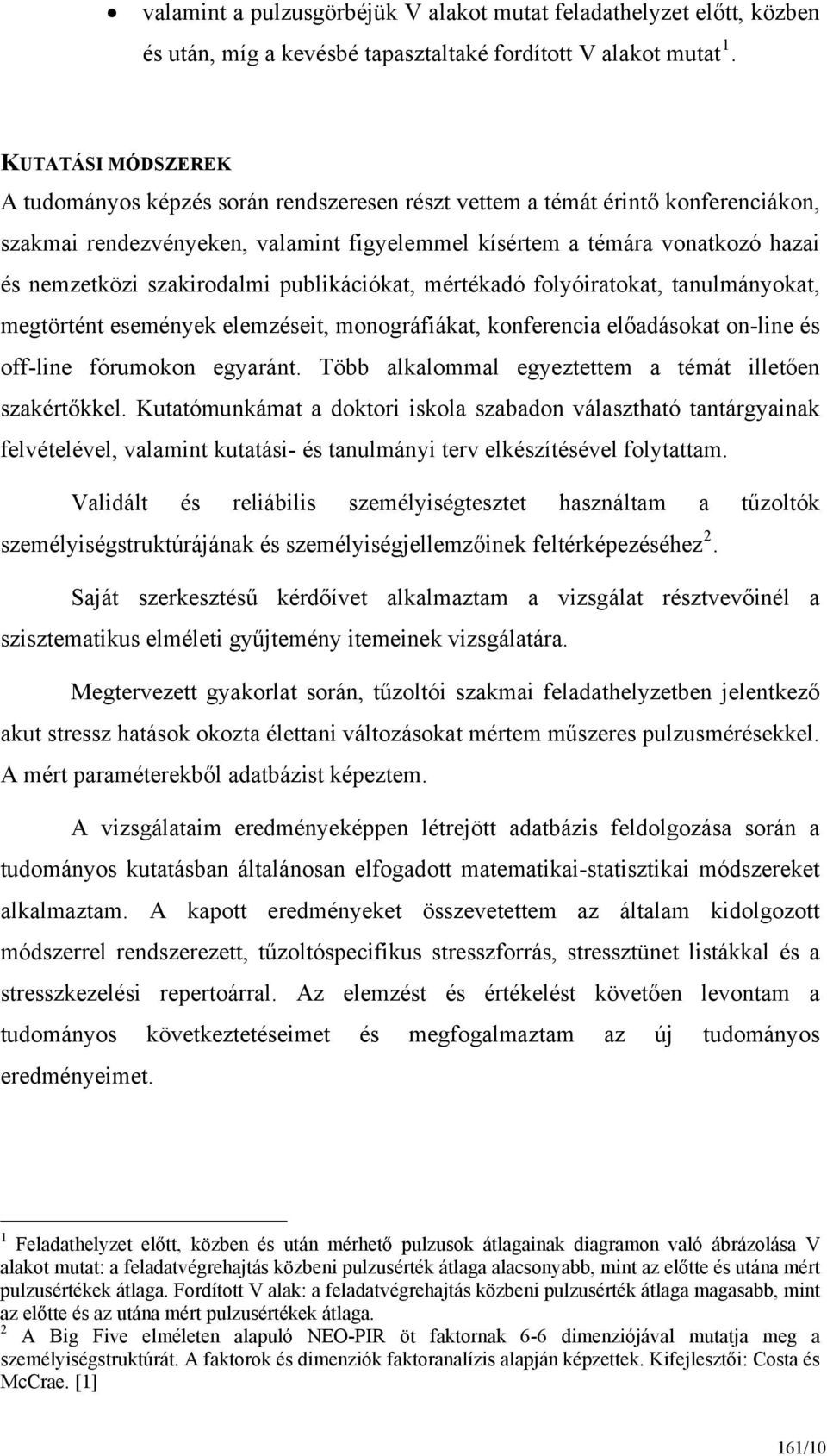szakirodalmi publikációkat, mértékadó folyóiratokat, tanulmányokat, megtörtént események elemzéseit, monográfiákat, konferencia előadásokat on-line és off-line fórumokon egyaránt.