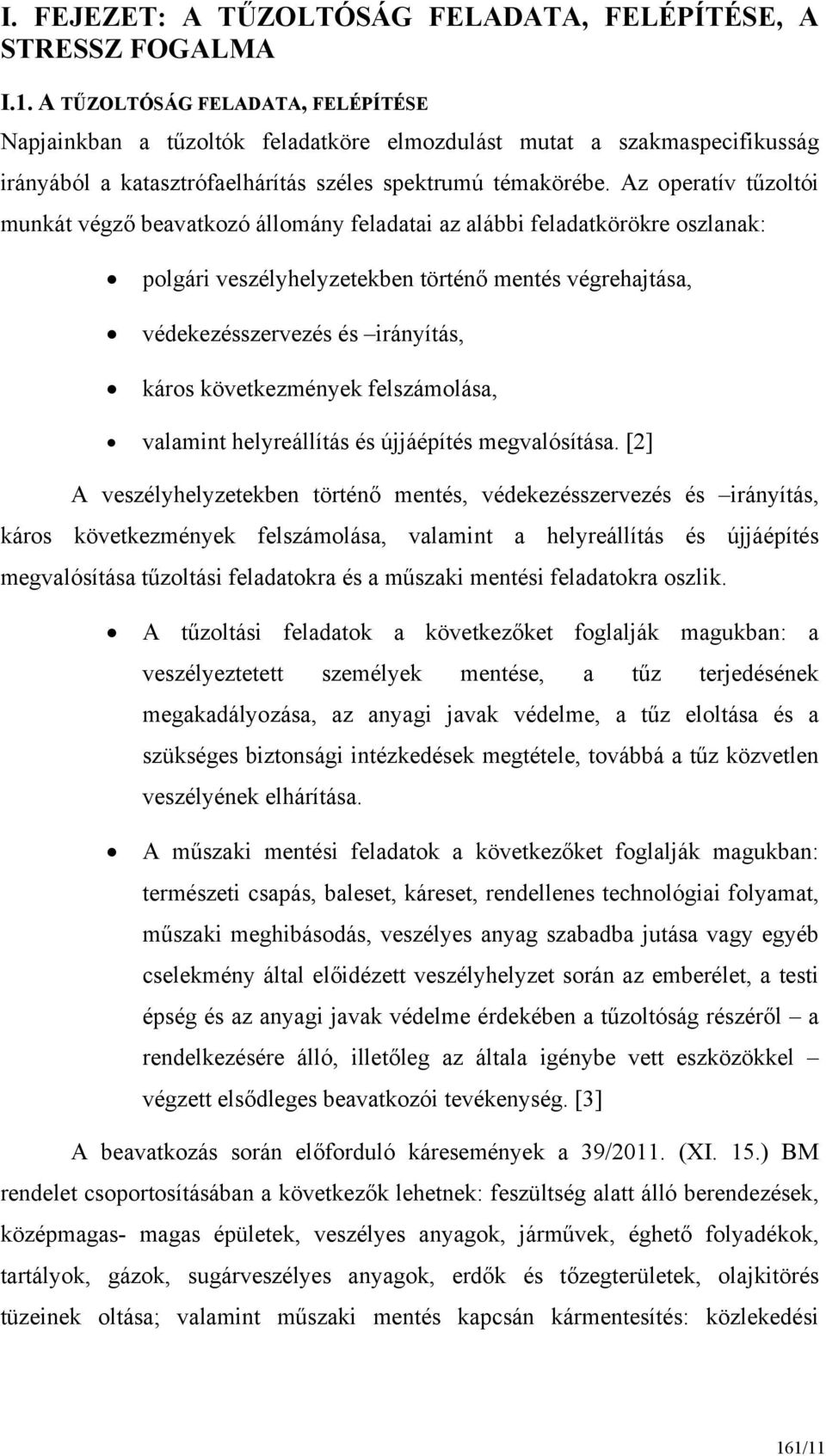 Az operatív tűzoltói munkát végző beavatkozó állomány feladatai az alábbi feladatkörökre oszlanak: polgári veszélyhelyzetekben történő mentés végrehajtása, védekezésszervezés és irányítás, káros