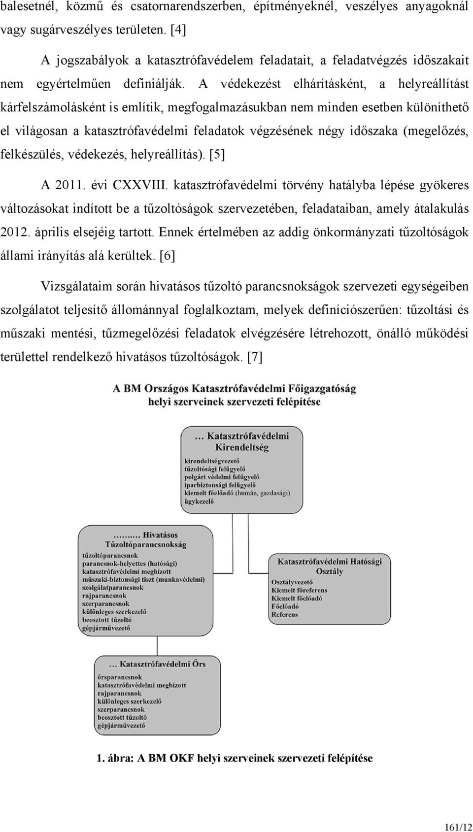 A védekezést elhárításként, a helyreállítást kárfelszámolásként is említik, megfogalmazásukban nem minden esetben különíthető el világosan a katasztrófavédelmi feladatok végzésének négy időszaka