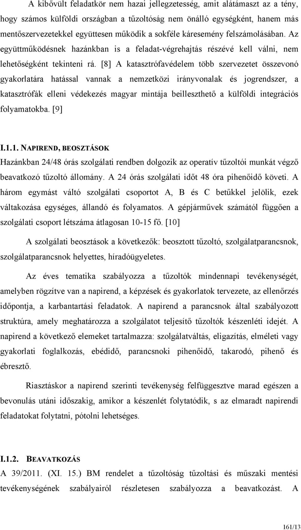 [8] A katasztrófavédelem több szervezetet összevonó gyakorlatára hatással vannak a nemzetközi irányvonalak és jogrendszer, a katasztrófák elleni védekezés magyar mintája beilleszthető a külföldi