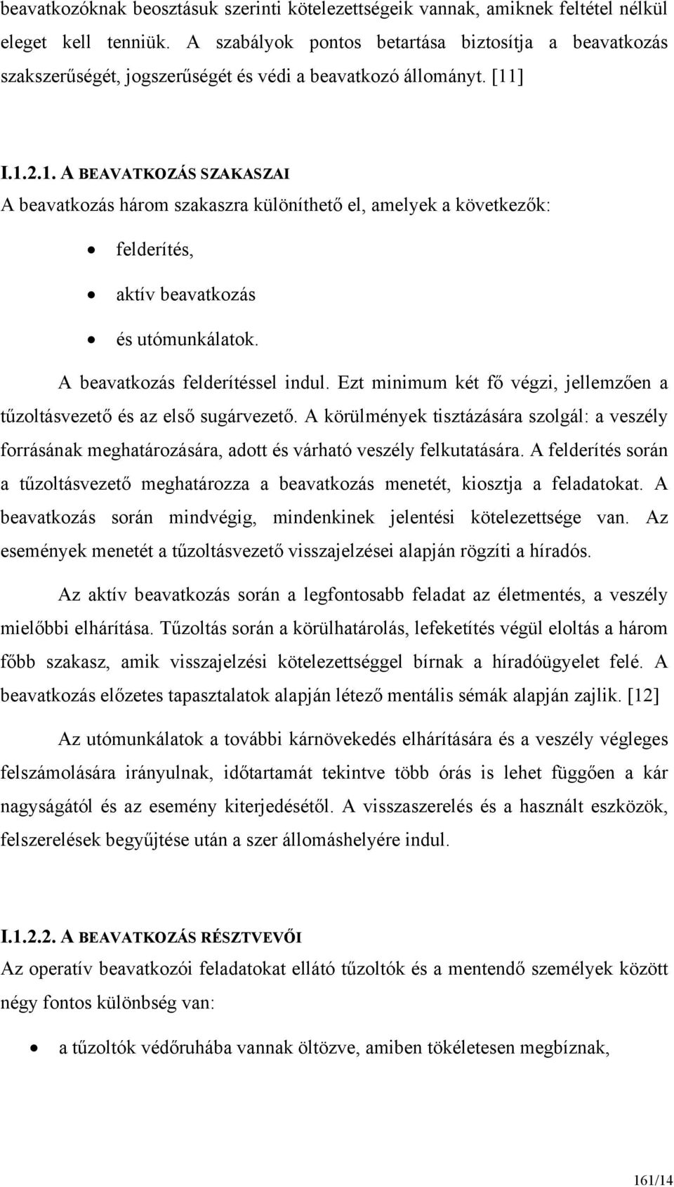 ] I.1.2.1. A BEAVATKOZÁS SZAKASZAI A beavatkozás három szakaszra különíthető el, amelyek a következők: felderítés, aktív beavatkozás és utómunkálatok. A beavatkozás felderítéssel indul.