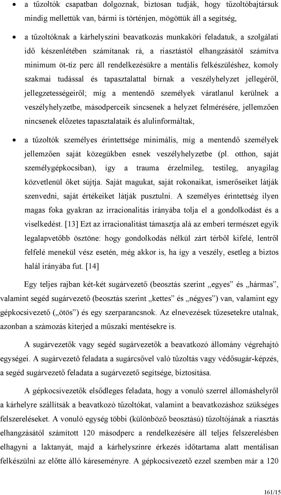 a veszélyhelyzet jellegéről, jellegzetességeiről; míg a mentendő személyek váratlanul kerülnek a veszélyhelyzetbe, másodperceik sincsenek a helyzet felmérésére, jellemzően nincsenek előzetes
