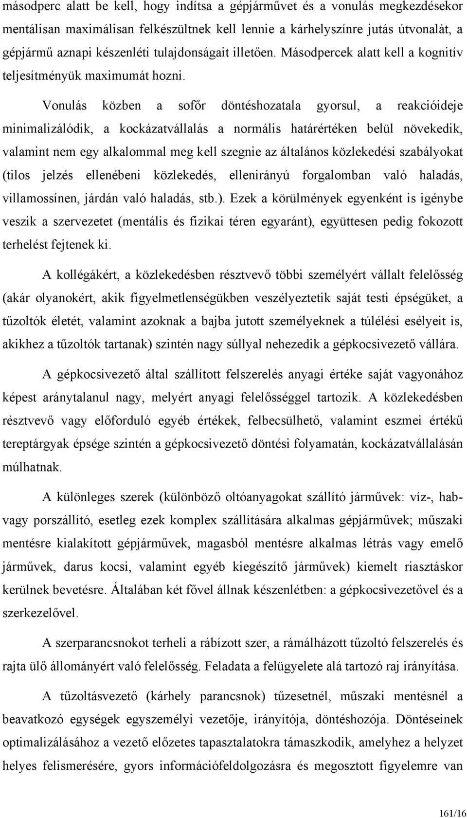 Vonulás közben a sofőr döntéshozatala gyorsul, a reakcióideje minimalizálódik, a kockázatvállalás a normális határértéken belül növekedik, valamint nem egy alkalommal meg kell szegnie az általános