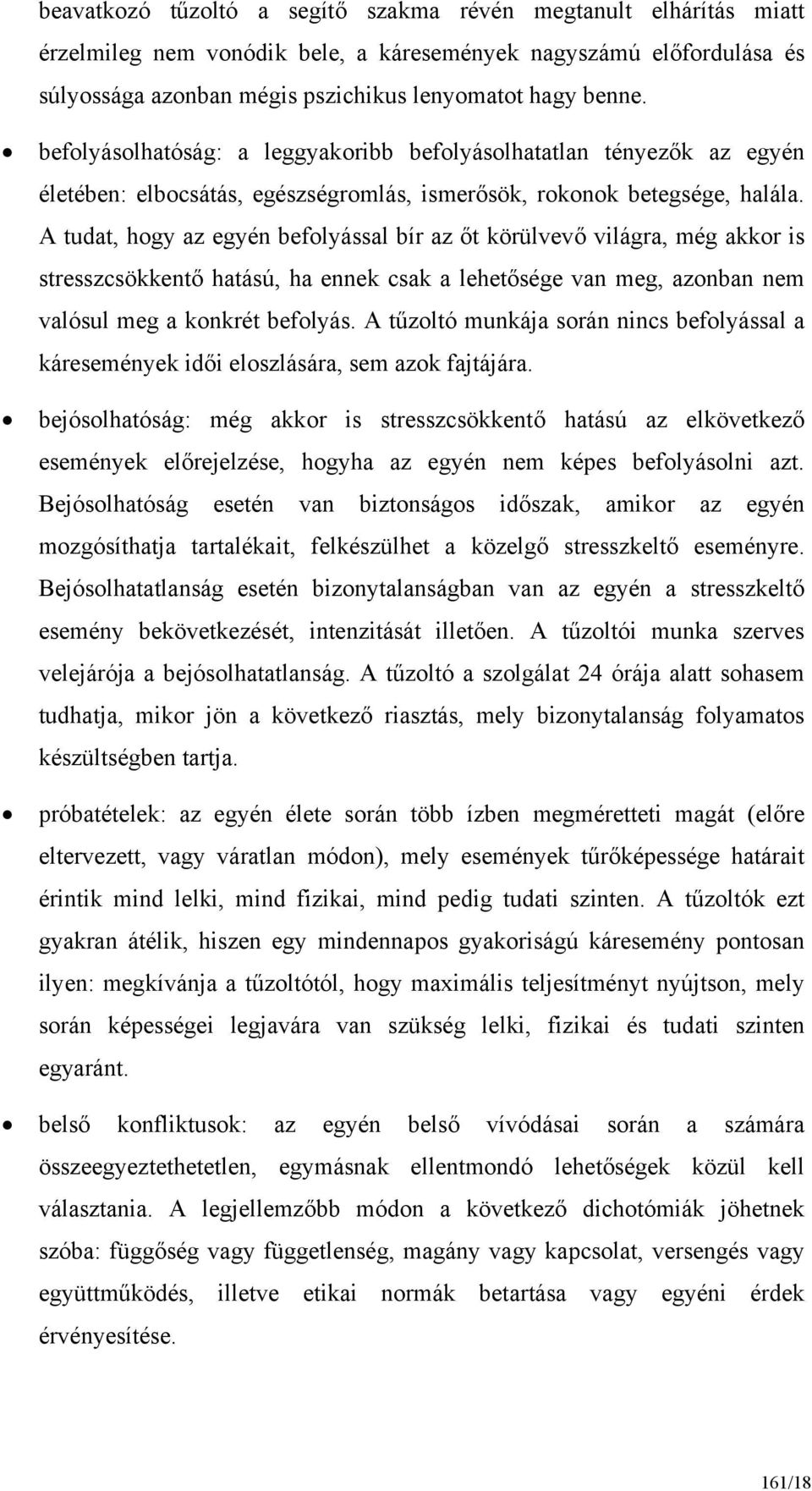 A tudat, hogy az egyén befolyással bír az őt körülvevő világra, még akkor is stresszcsökkentő hatású, ha ennek csak a lehetősége van meg, azonban nem valósul meg a konkrét befolyás.