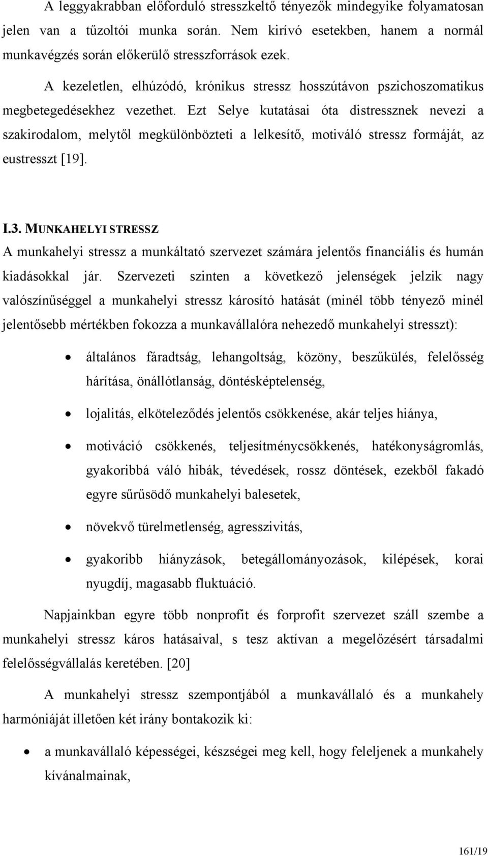 Ezt Selye kutatásai óta distressznek nevezi a szakirodalom, melytől megkülönbözteti a lelkesítő, motiváló stressz formáját, az eustresszt [19]. I.3.