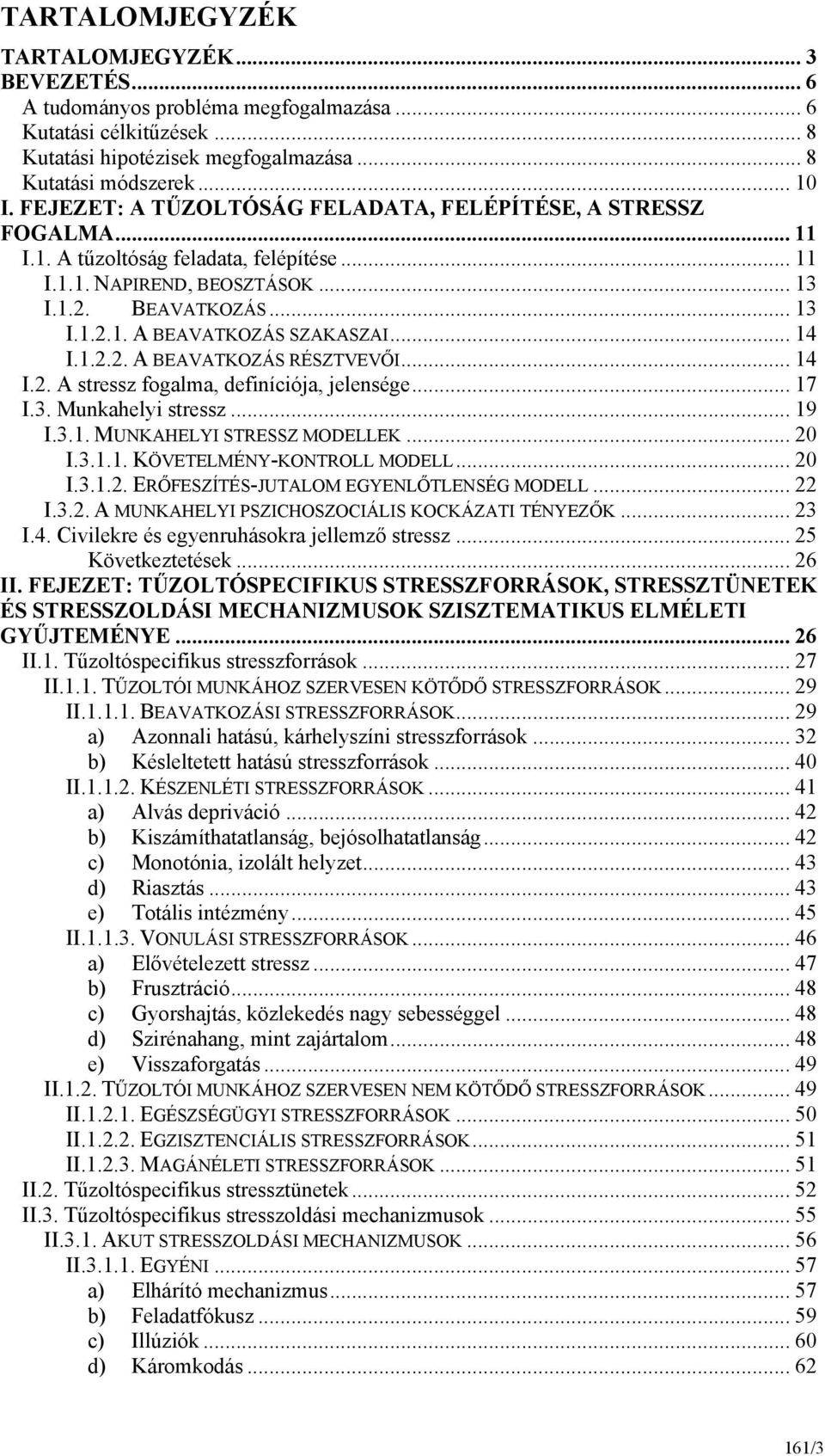 .. 14 I.1.2.2. A BEAVATKOZÁS RÉSZTVEVŐI... 14 I.2. A stressz fogalma, definíciója, jelensége... 17 I.3. Munkahelyi stressz... 19 I.3.1. MUNKAHELYI STRESSZ MODELLEK... 20 I.3.1.1. KÖVETELMÉNY-KONTROLL MODELL.