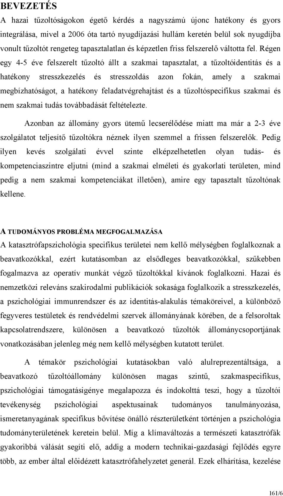 Régen egy 4-5 éve felszerelt tűzoltó állt a szakmai tapasztalat, a tűzoltóidentitás és a hatékony stresszkezelés és stresszoldás azon fokán, amely a szakmai megbízhatóságot, a hatékony