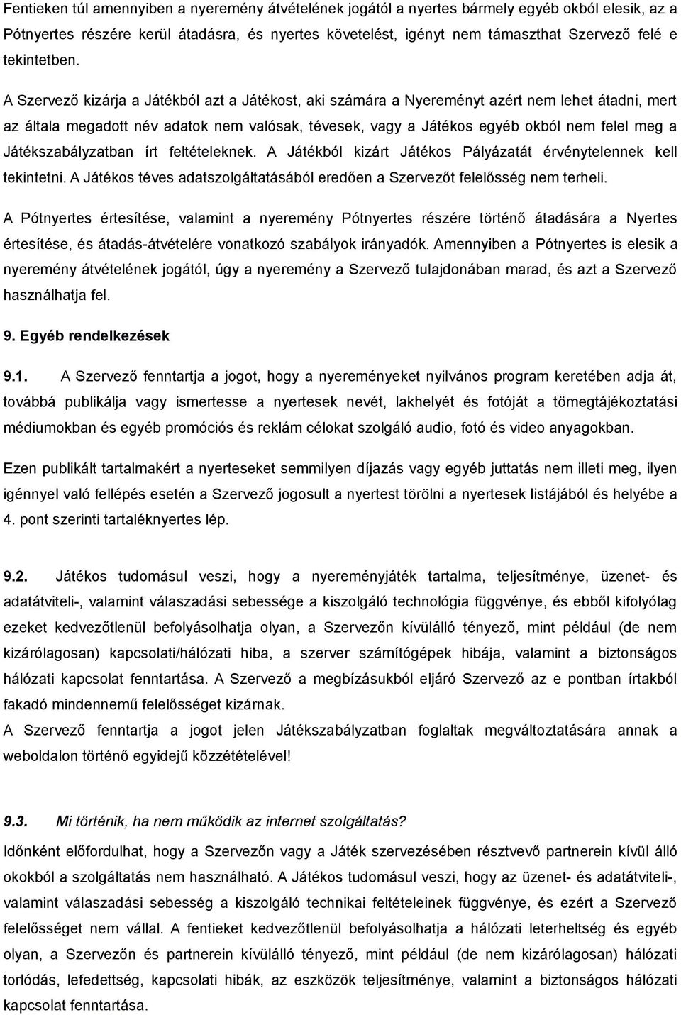 A Szervező kizárja a Játékból azt a Játékost, aki számára a Nyereményt azért nem lehet átadni, mert az általa megadott név adatok nem valósak, tévesek, vagy a Játékos egyéb okból nem felel meg a