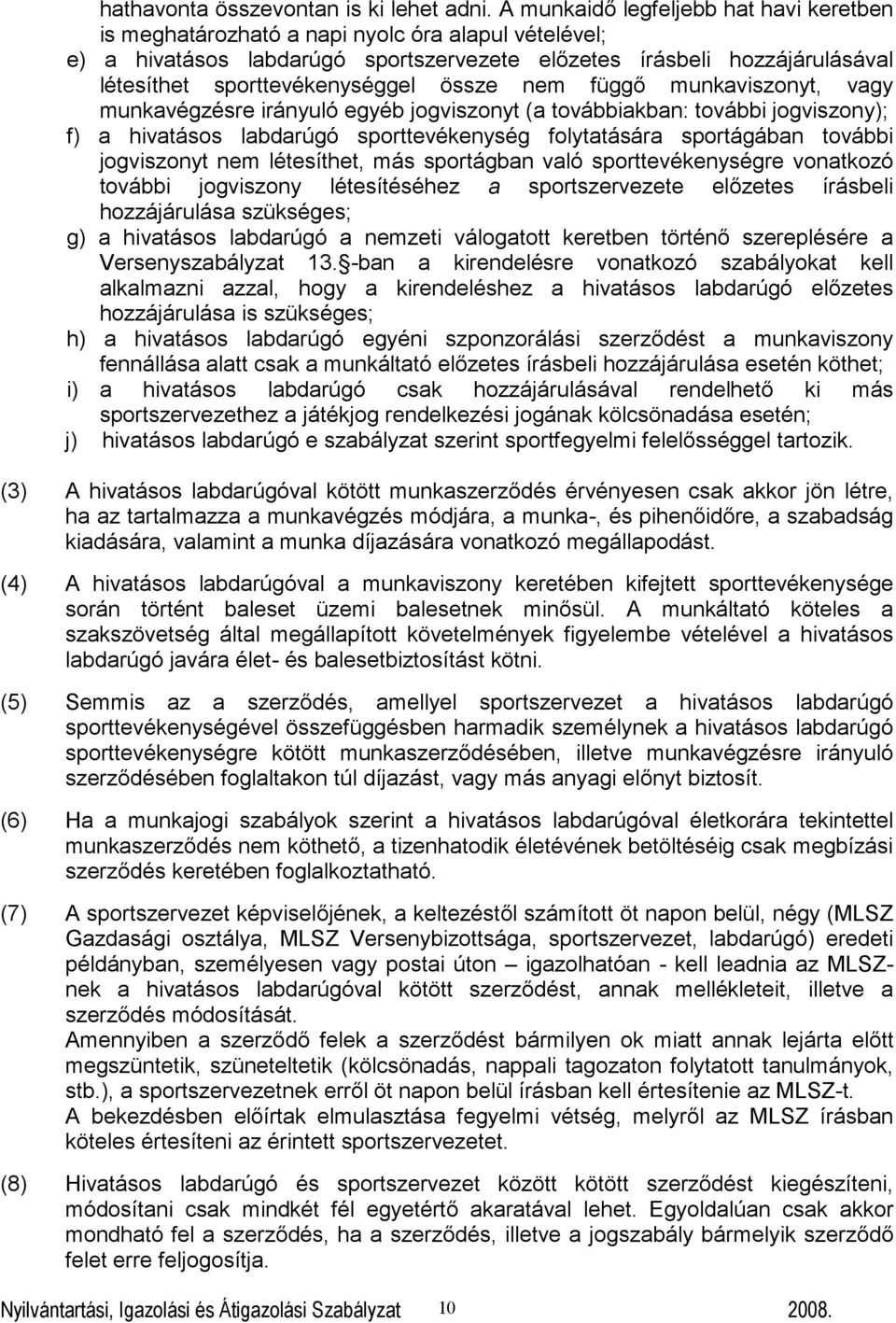 össze nem függő munkaviszonyt, vagy munkavégzésre irányuló egyéb jogviszonyt (a továbbiakban: további jogviszony); f) a hivatásos labdarúgó sporttevékenység folytatására sportágában további