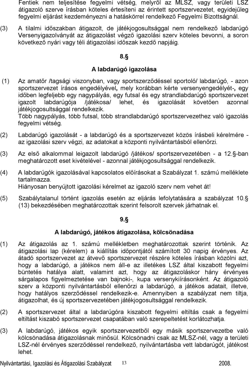 (3) A tilalmi időszakban átigazolt, de játékjogosultsággal nem rendelkező labdarúgó Versenyigazolványát az átigazolást végző igazolási szerv köteles bevonni, a soron következő nyári vagy téli