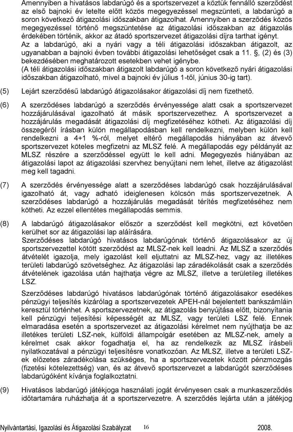 Amennyiben a szerződés közös megegyezéssel történő megszüntetése az átigazolási időszakban az átigazolás érdekében történik, akkor az átadó sportszervezet átigazolási díjra tarthat igényt.