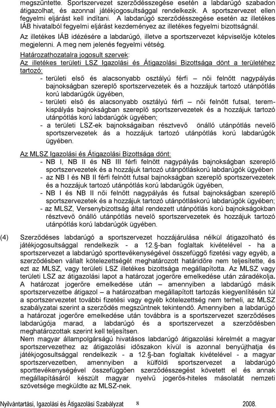 Az illetékes IÁB idézésére a labdarúgó, illetve a sportszervezet képviselője köteles megjelenni. A meg nem jelenés fegyelmi vétség.