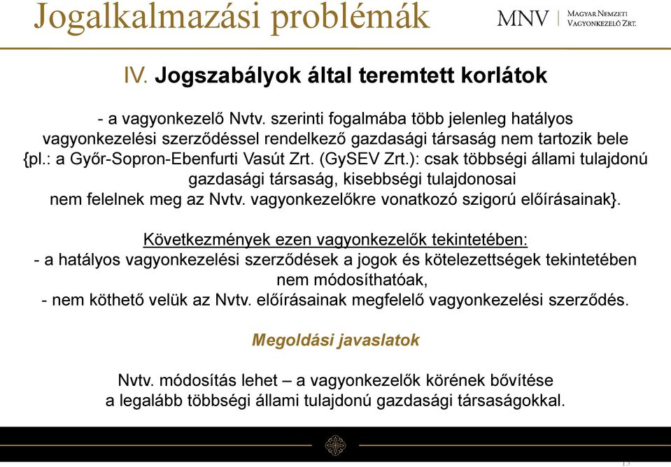 ): csak többségi állami tulajdonú gazdasági társaság, kisebbségi tulajdonosai nem felelnek meg az Nvtv. vagyonkezelőkre vonatkozó szigorú előírásainak}.